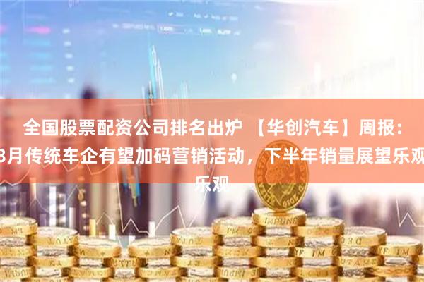 全国股票配资公司排名出炉 【华创汽车】周报：8月传统车企有望加码营销活动，下半年销量展望乐观
